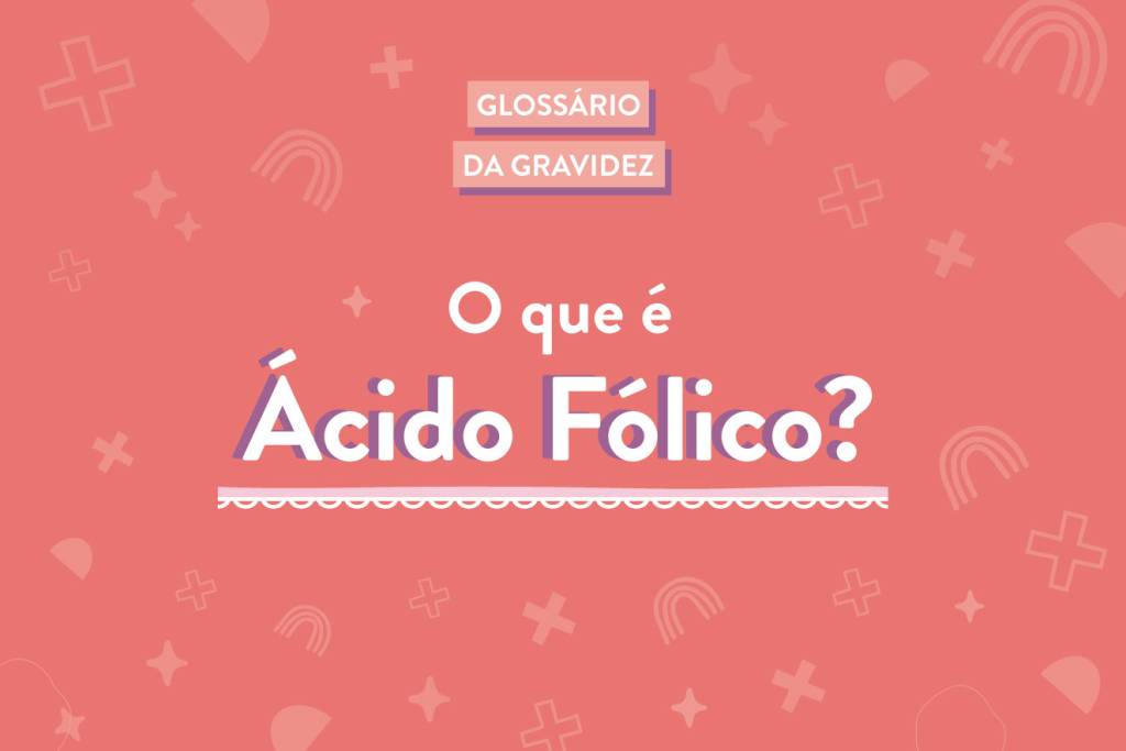 Glossário da gravidez: o que é o ácido fólico?