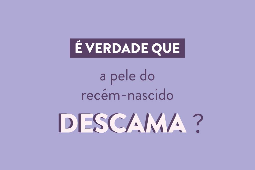 É verdade que a pele do recém-nascido descama?